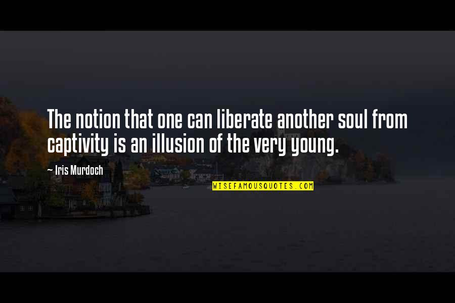 Captivity Quotes By Iris Murdoch: The notion that one can liberate another soul
