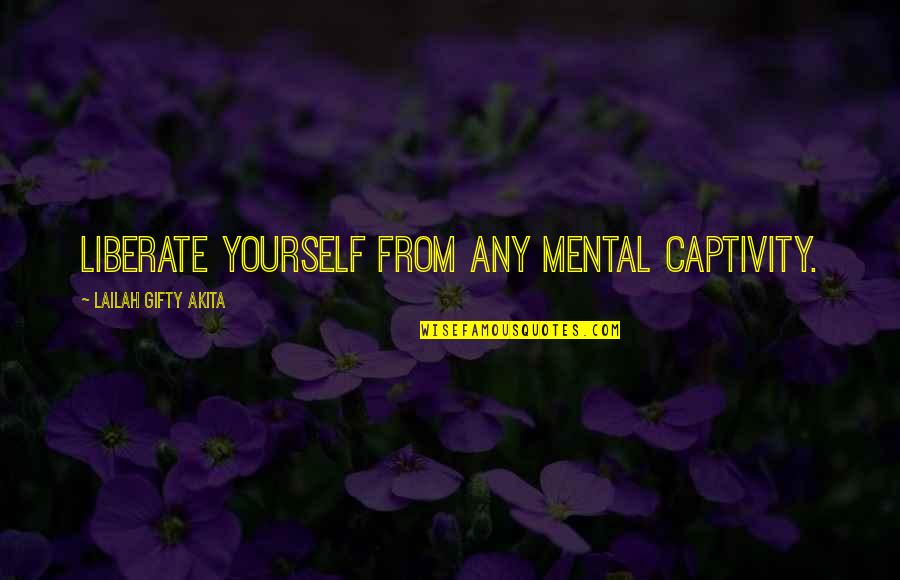 Captivity Quotes By Lailah Gifty Akita: Liberate yourself from any mental captivity.