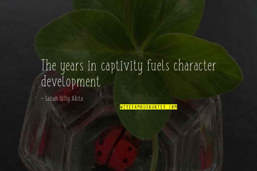 Captivity Quotes By Lailah Gifty Akita: The years in captivity fuels character development