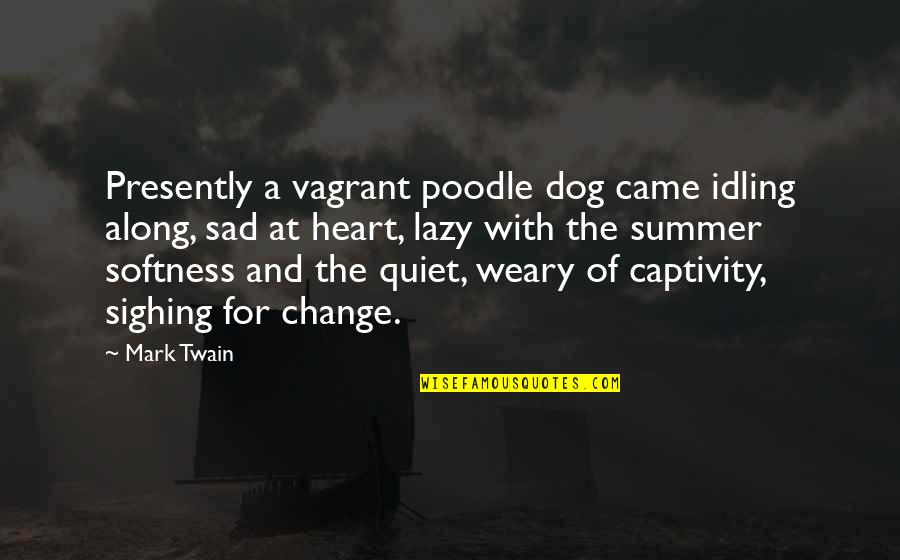 Captivity Quotes By Mark Twain: Presently a vagrant poodle dog came idling along,