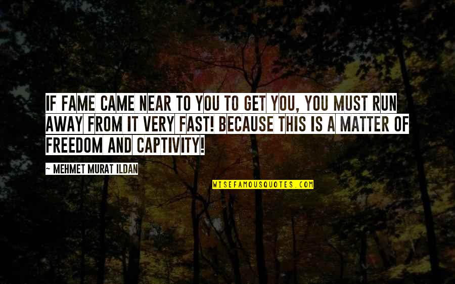 Captivity Quotes By Mehmet Murat Ildan: If fame came near to you to get