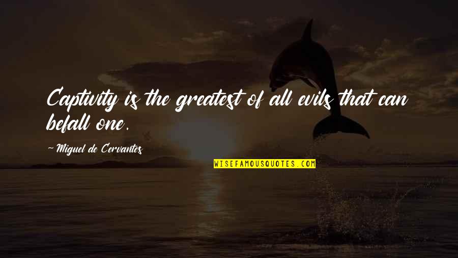 Captivity Quotes By Miguel De Cervantes: Captivity is the greatest of all evils that