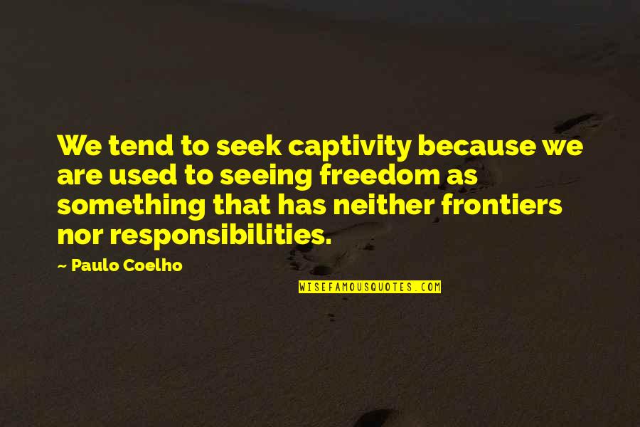 Captivity Quotes By Paulo Coelho: We tend to seek captivity because we are