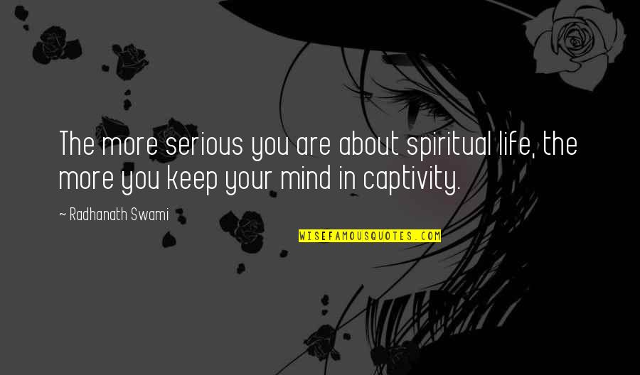 Captivity Quotes By Radhanath Swami: The more serious you are about spiritual life,