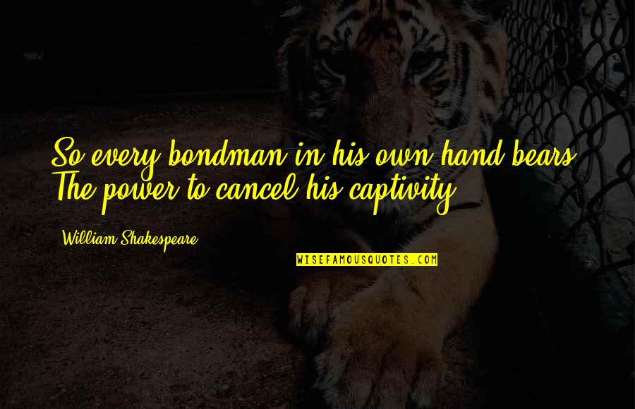 Captivity Quotes By William Shakespeare: So every bondman in his own hand bears