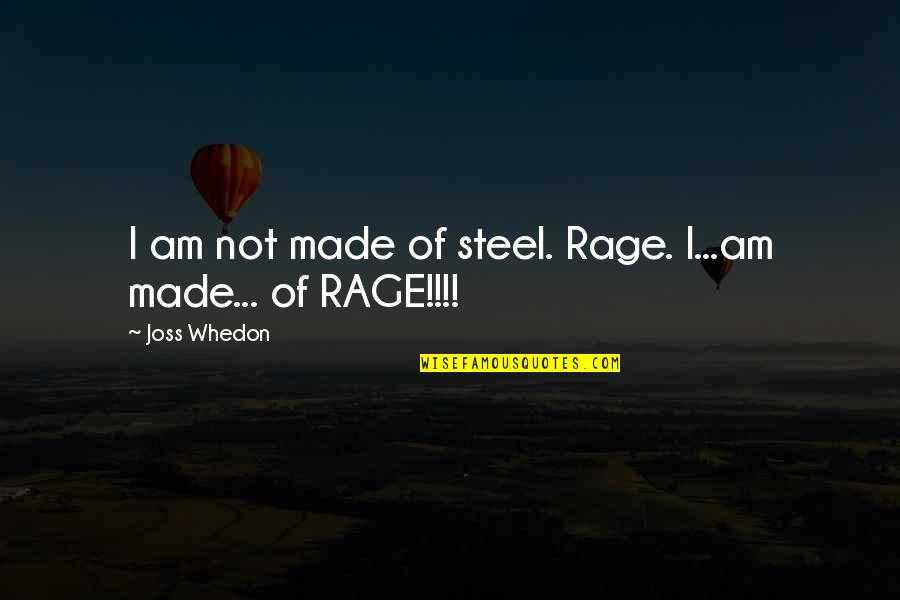 Captor Corporation Quotes By Joss Whedon: I am not made of steel. Rage. I...am Captor Corporation Quotes By Joss Whedon: I am not made of steel. Rage. I...am