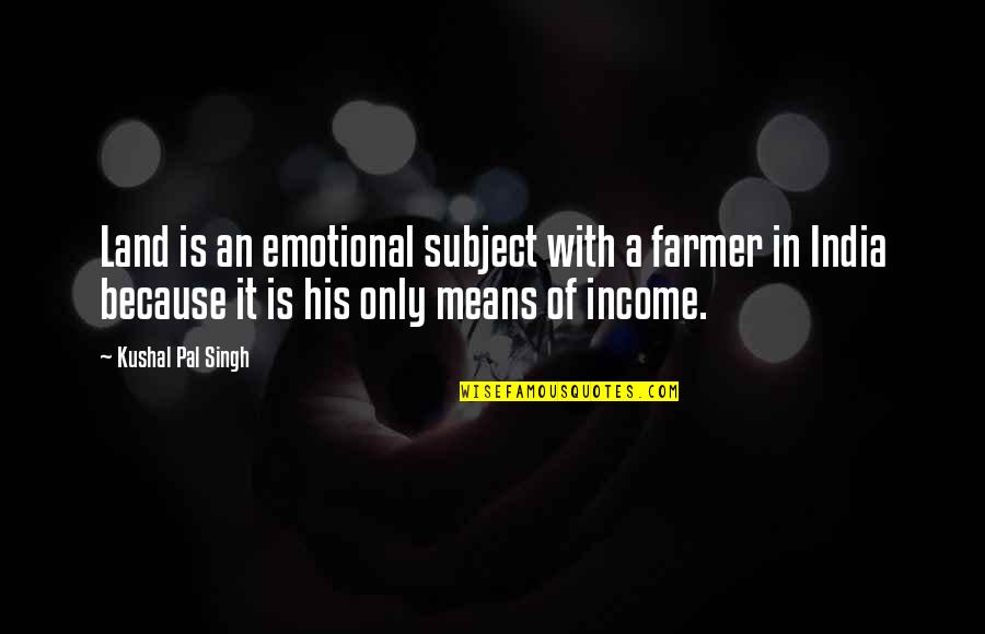 Captor Corporation Quotes By Kushal Pal Singh: Land is an emotional subject with a farmer Captor Corporation Quotes By Kushal Pal Singh: Land is an emotional subject with a farmer