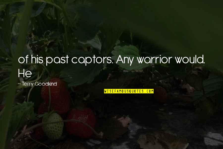 Captors Quotes By Terry Goodkind: of his past captors. Any warrior would. He