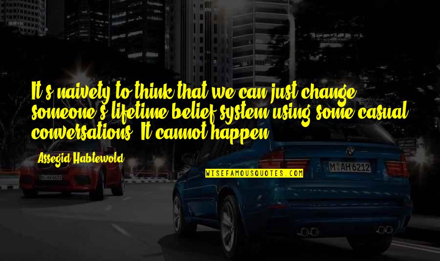 Captur Quotes By Assegid Habtewold: It's naivety to think that we can just Captur Quotes By Assegid Habtewold: It's naivety to think that we can just