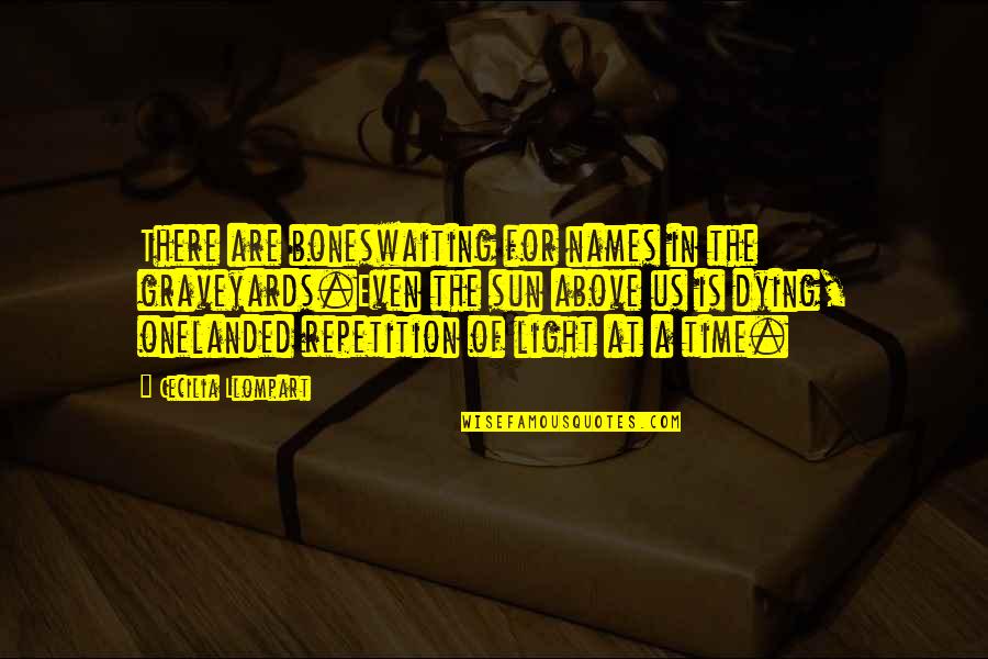 Captur Quotes By Cecilia Llompart: There are boneswaiting for names in the graveyards.Even Captur Quotes By Cecilia Llompart: There are boneswaiting for names in the graveyards.Even