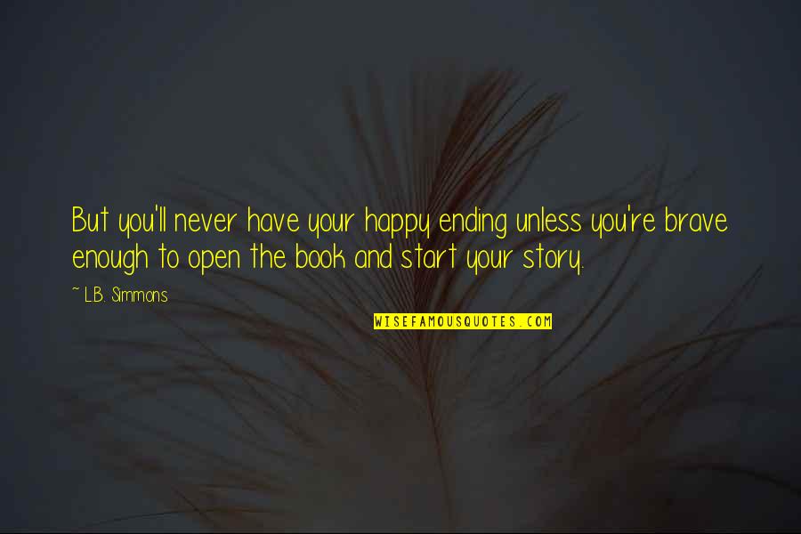 Captur Quotes By L.B. Simmons: But you'll never have your happy ending unless Captur Quotes By L.B. Simmons: But you'll never have your happy ending unless