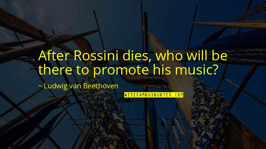 Captur Quotes By Ludwig Van Beethoven: After Rossini dies, who will be there to Captur Quotes By Ludwig Van Beethoven: After Rossini dies, who will be there to