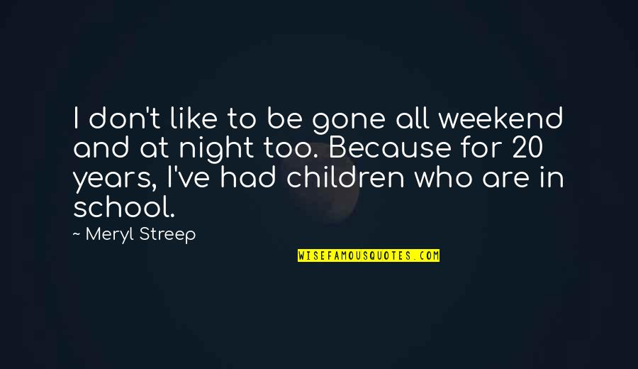 Capturar Tela Quotes By Meryl Streep: I don't like to be gone all weekend Capturar Tela Quotes By Meryl Streep: I don't like to be gone all weekend