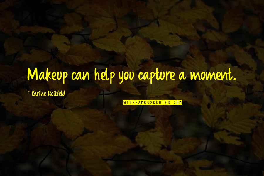 Capture A Moment Quotes By Carine Roitfeld: Makeup can help you capture a moment.