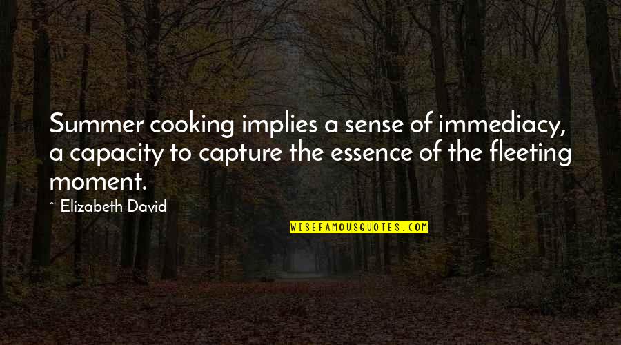 Capture A Moment Quotes By Elizabeth David: Summer cooking implies a sense of immediacy, a