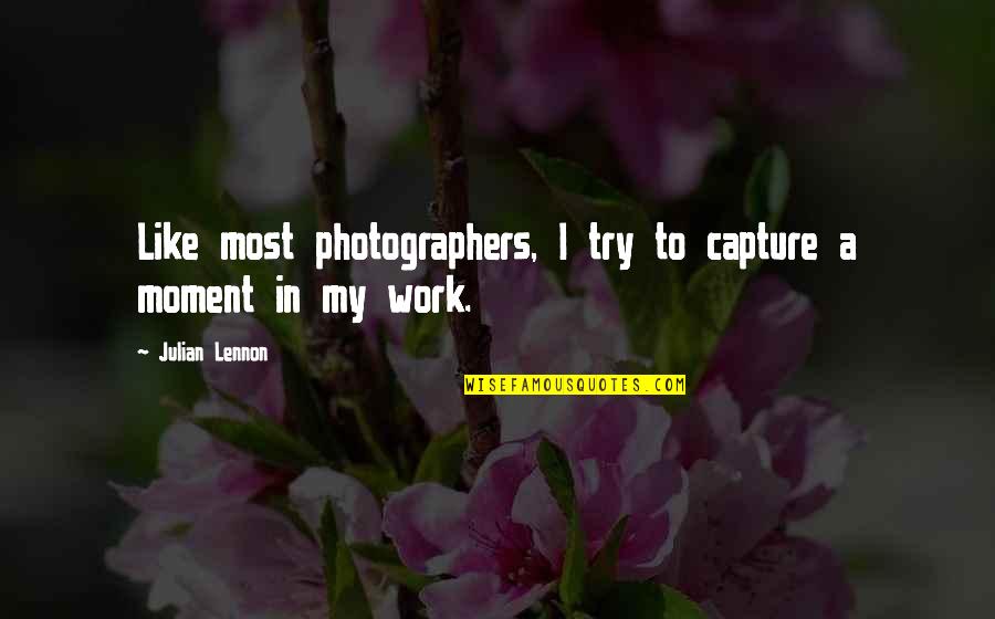 Capture A Moment Quotes By Julian Lennon: Like most photographers, I try to capture a