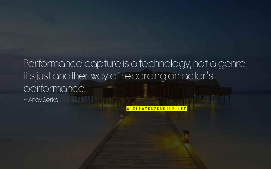 Capture A Quotes By Andy Serkis: Performance capture is a technology, not a genre; Capture A Quotes By Andy Serkis: Performance capture is a technology, not a genre;