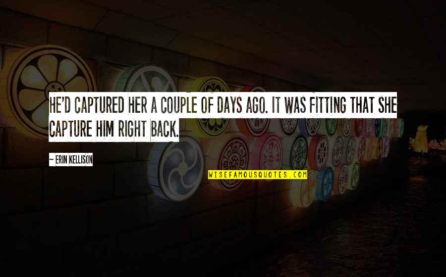 Capture A Quotes By Erin Kellison: He'd captured her a couple of days ago. Capture A Quotes By Erin Kellison: He'd captured her a couple of days ago.