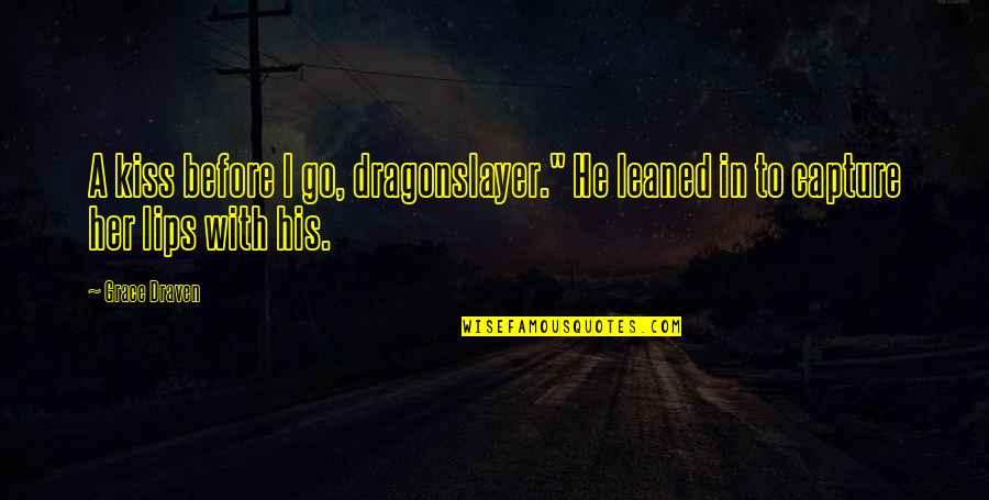 Capture A Quotes By Grace Draven: A kiss before I go, dragonslayer." He leaned