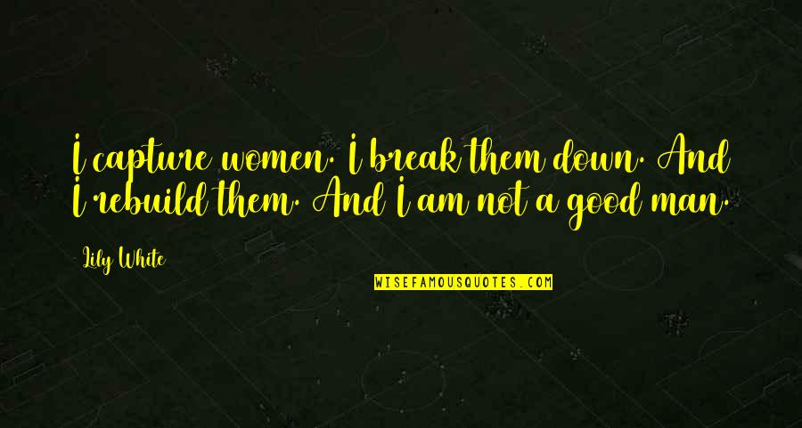 Capture A Quotes By Lily White: I capture women. I break them down. And