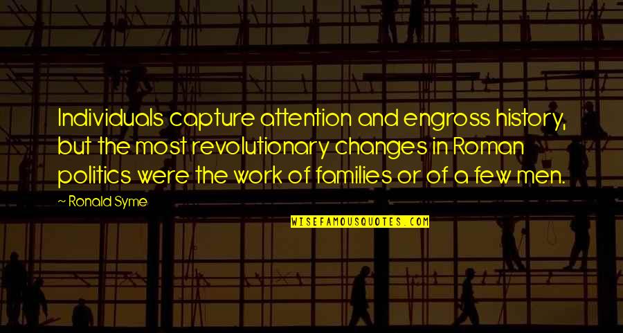 Capture A Quotes By Ronald Syme: Individuals capture attention and engross history, but the Capture A Quotes By Ronald Syme: Individuals capture attention and engross history, but the