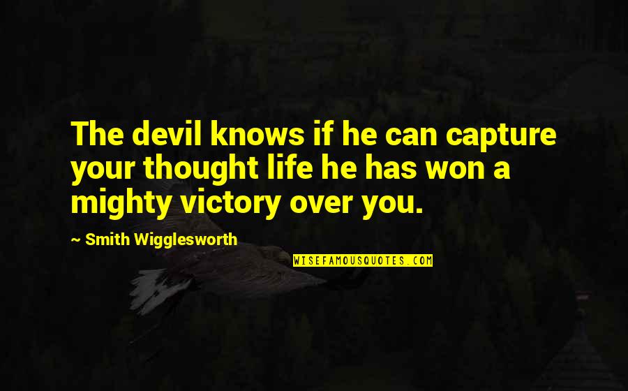 Capture A Quotes By Smith Wigglesworth: The devil knows if he can capture your Capture A Quotes By Smith Wigglesworth: The devil knows if he can capture your