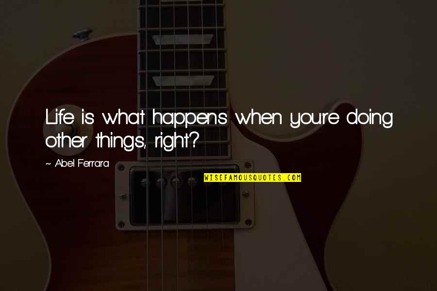 Capture Happy Moments Quotes By Abel Ferrara: Life is what happens when you're doing other Capture Happy Moments Quotes By Abel Ferrara: Life is what happens when you're doing other