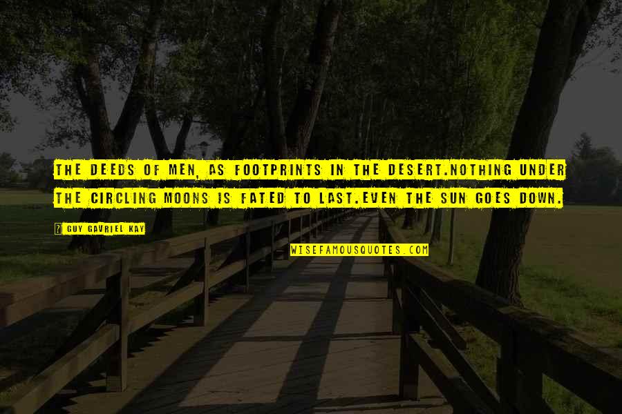 Capture Happy Moments Quotes By Guy Gavriel Kay: The deeds of men, as footprints in the Capture Happy Moments Quotes By Guy Gavriel Kay: The deeds of men, as footprints in the