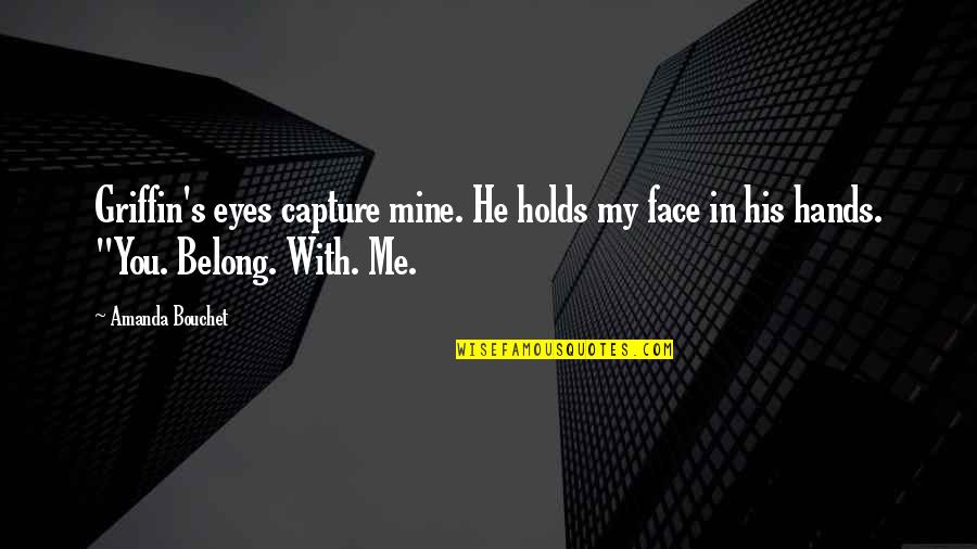 Capture Me Quotes By Amanda Bouchet: Griffin's eyes capture mine. He holds my face