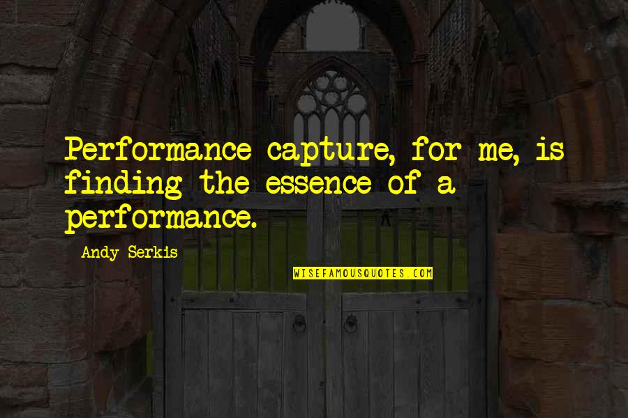 Capture Me Quotes By Andy Serkis: Performance capture, for me, is finding the essence