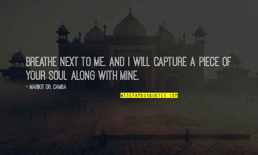 Capture Me Quotes By Marikit DR. Camba: Breathe next to me. And I will capture