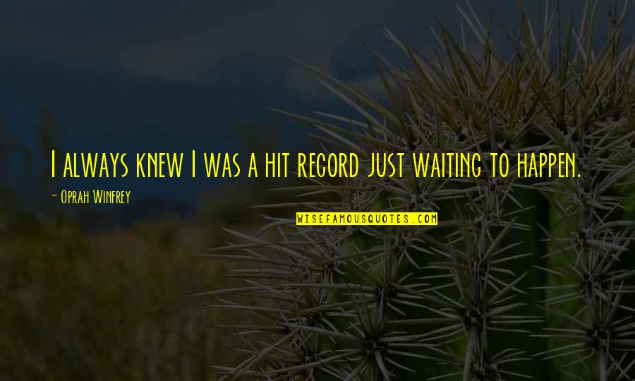 Capture Me Quotes By Oprah Winfrey: I always knew I was a hit record