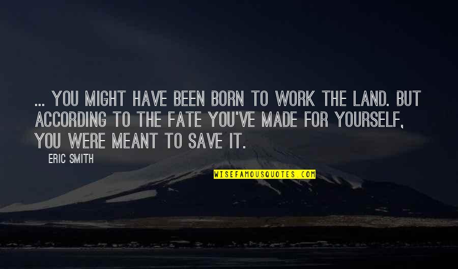 Capture Moments Quotes By Eric Smith: ... you might have been born to work