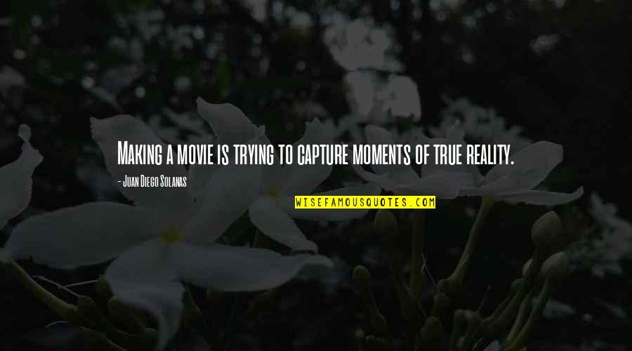 Capture Moments Quotes By Juan Diego Solanas: Making a movie is trying to capture moments