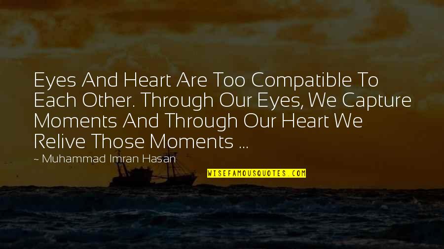 Capture Moments Quotes By Muhammad Imran Hasan: Eyes And Heart Are Too Compatible To Each