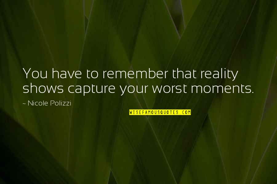 Capture Moments Quotes By Nicole Polizzi: You have to remember that reality shows capture