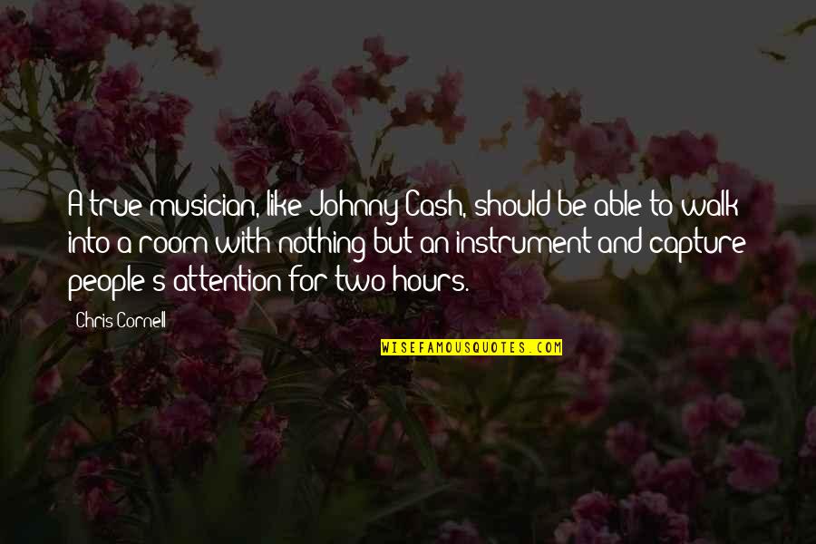 Capture My Attention Quotes By Chris Cornell: A true musician, like Johnny Cash, should be Capture My Attention Quotes By Chris Cornell: A true musician, like Johnny Cash, should be