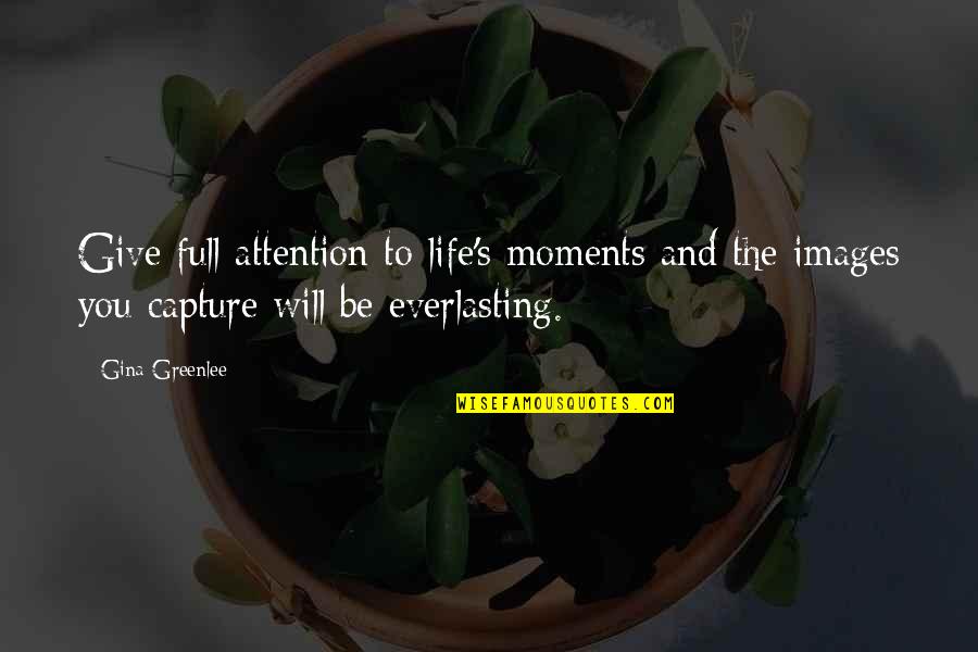 Capture My Attention Quotes By Gina Greenlee: Give full attention to life's moments and the Capture My Attention Quotes By Gina Greenlee: Give full attention to life's moments and the