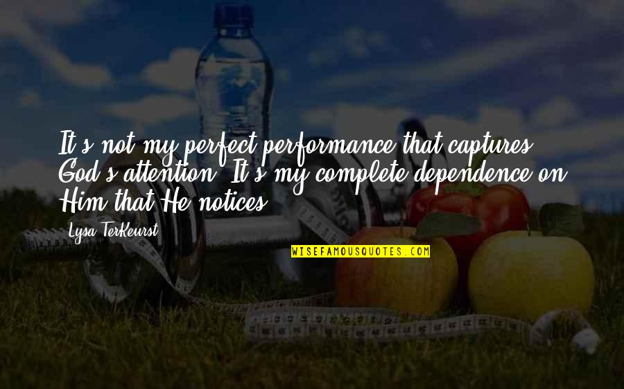 Capture My Attention Quotes By Lysa TerKeurst: It's not my perfect performance that captures God's Capture My Attention Quotes By Lysa TerKeurst: It's not my perfect performance that captures God's