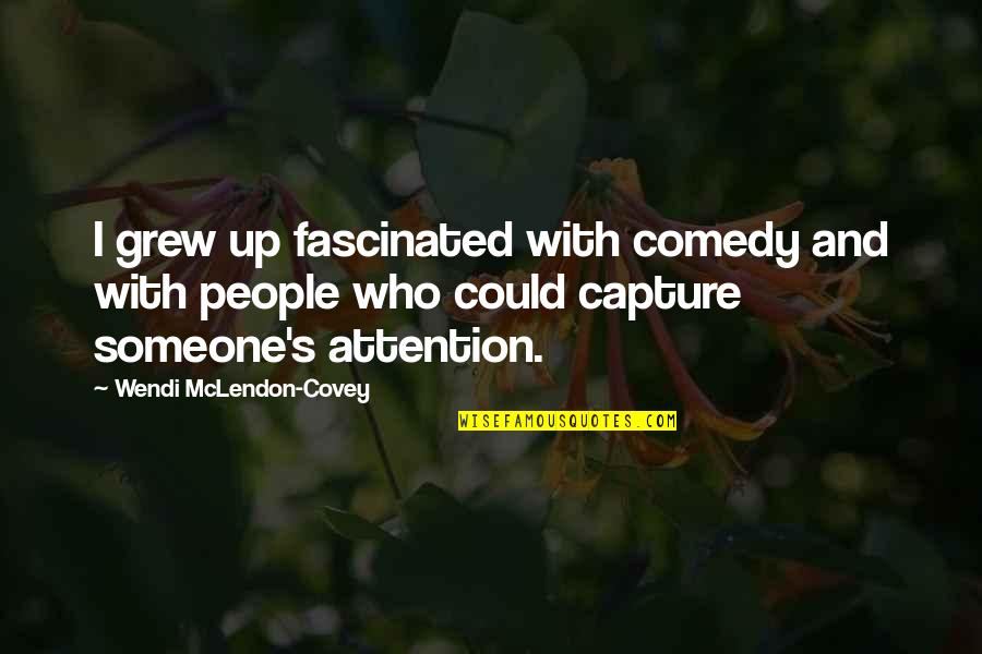 Capture My Attention Quotes By Wendi McLendon-Covey: I grew up fascinated with comedy and with Capture My Attention Quotes By Wendi McLendon-Covey: I grew up fascinated with comedy and with