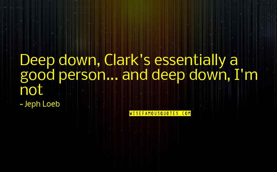 Capture Nature Quotes By Jeph Loeb: Deep down, Clark's essentially a good person... and