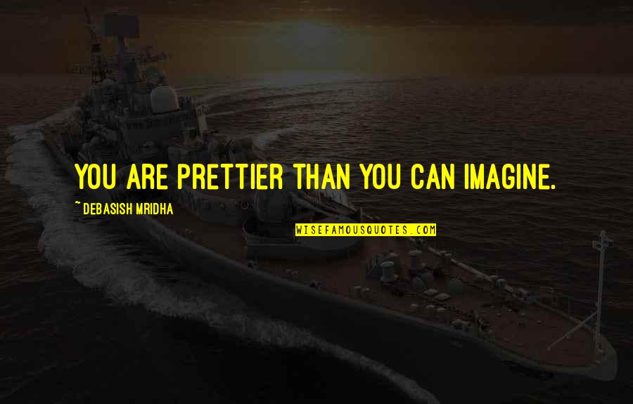 Capture Nx Quotes By Debasish Mridha: You are prettier than you can imagine.