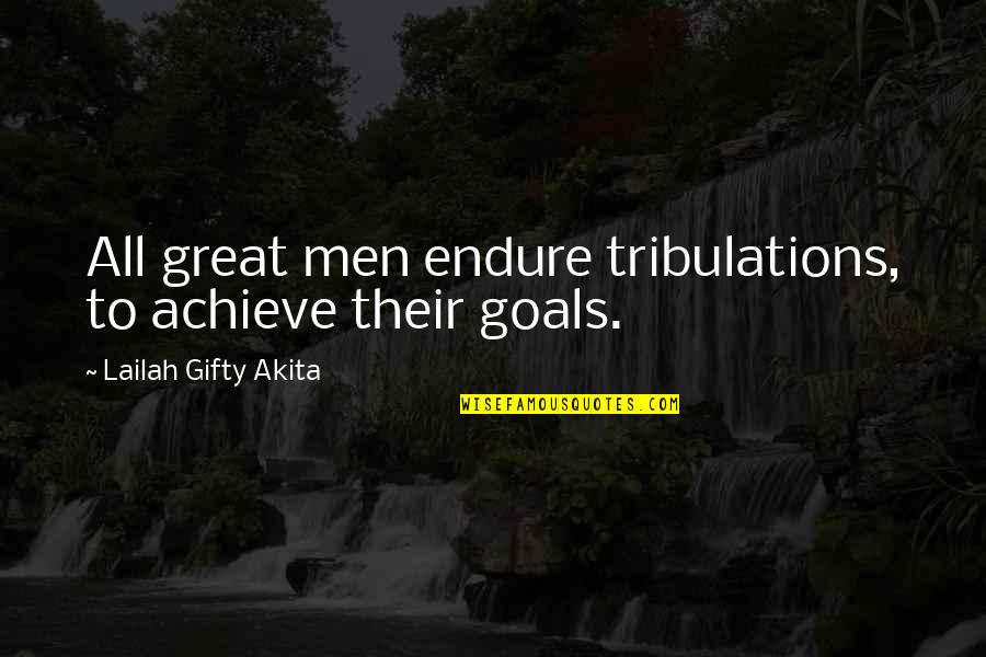 Capture Smile Quotes By Lailah Gifty Akita: All great men endure tribulations, to achieve their