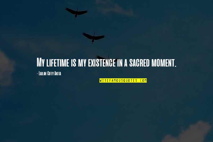 Capture The Best Moment Quotes By Lailah Gifty Akita: My lifetime is my existence in a sacred