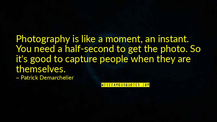 Capture The Best Moment Quotes By Patrick Demarchelier: Photography is like a moment, an instant. You