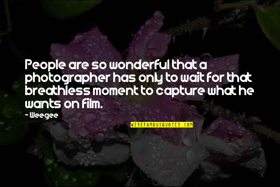 Capture The Best Moment Quotes By Weegee: People are so wonderful that a photographer has