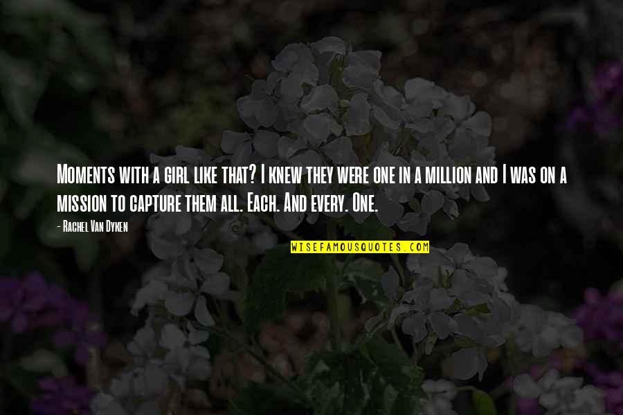 Capture The Best Moments Quotes By Rachel Van Dyken: Moments with a girl like that? I knew Capture The Best Moments Quotes By Rachel Van Dyken: Moments with a girl like that? I knew