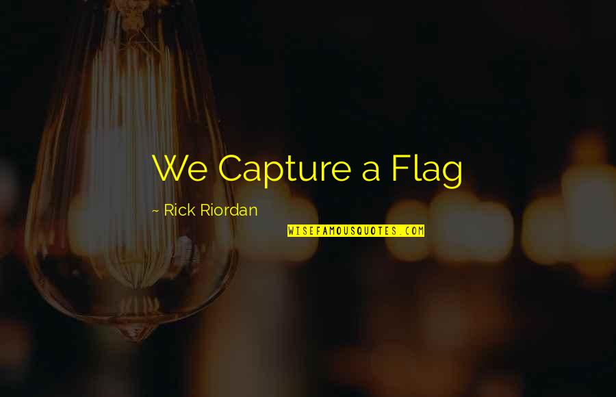 Capture The Flag Quotes By Rick Riordan: We Capture a Flag