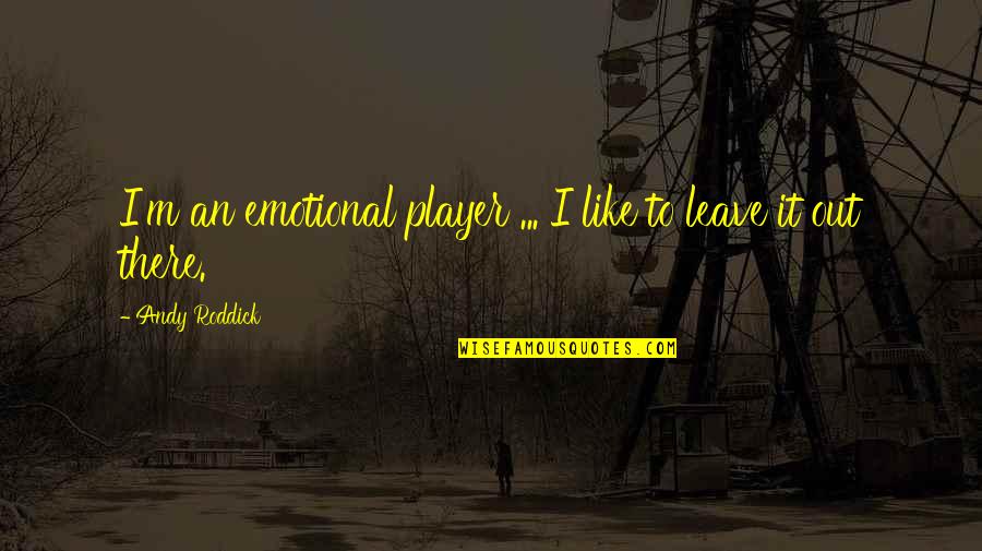 Capture The Good Times Quotes By Andy Roddick: I'm an emotional player ... I like to