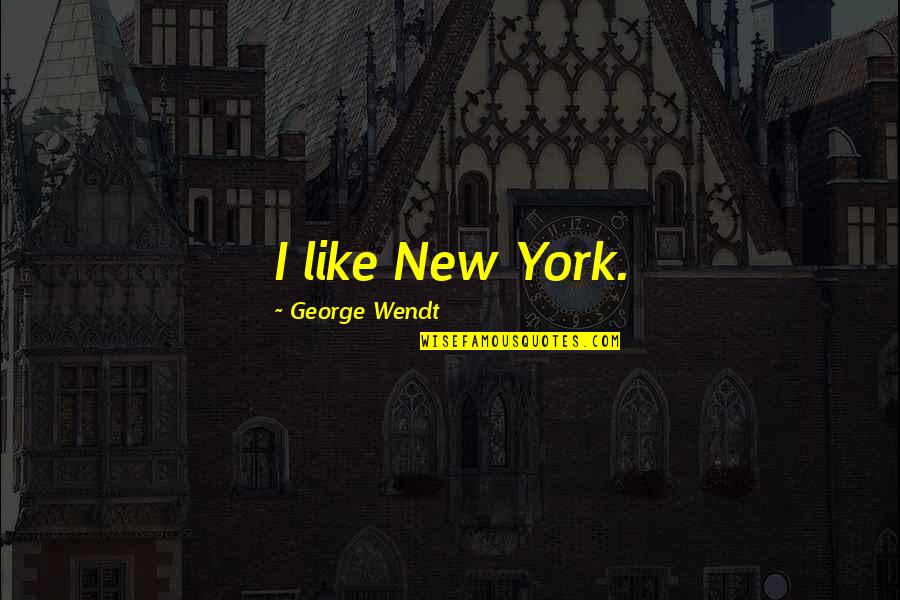 Capture The Good Times Quotes By George Wendt: I like New York.